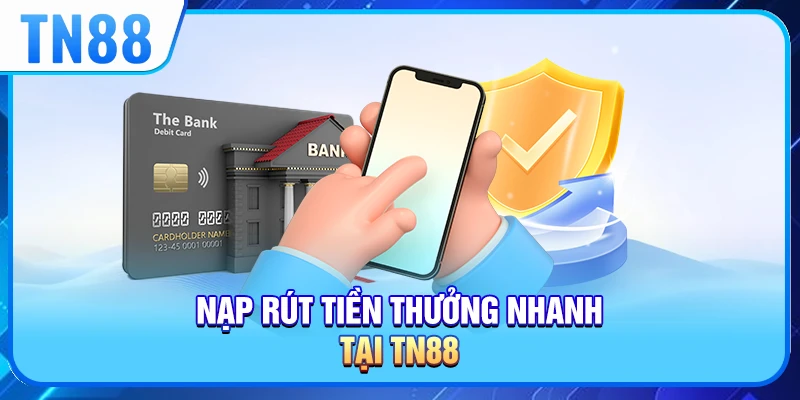 Nạp rút tiền tại TN88 đảm bảo nhanh chóng và bảo mật